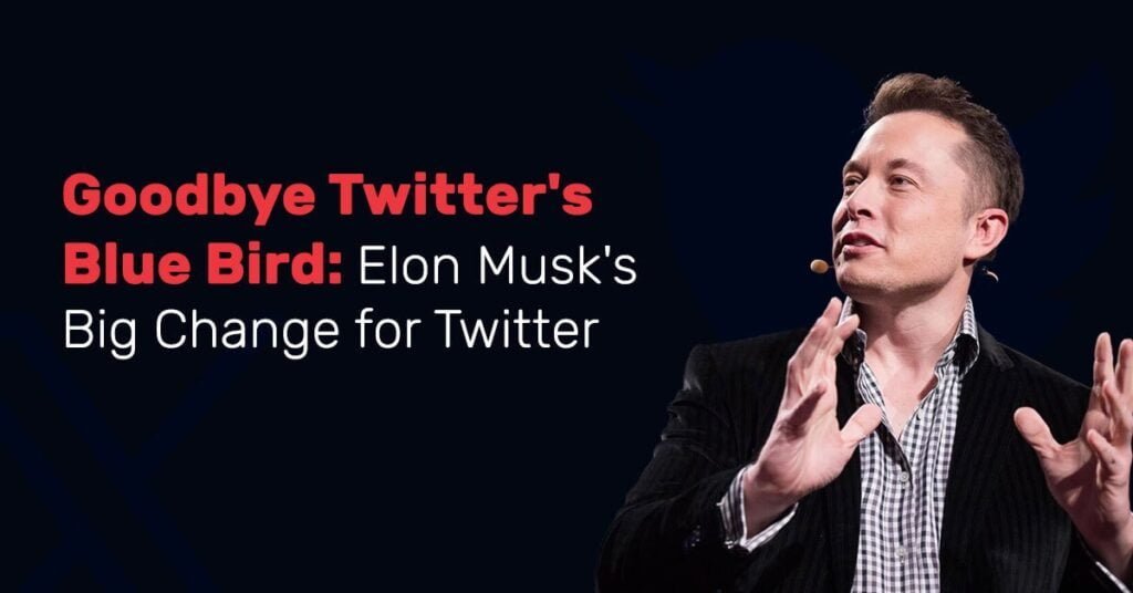 Goodbye Twitter's Blue Bird: Elon Musk's Big Change for Twitter