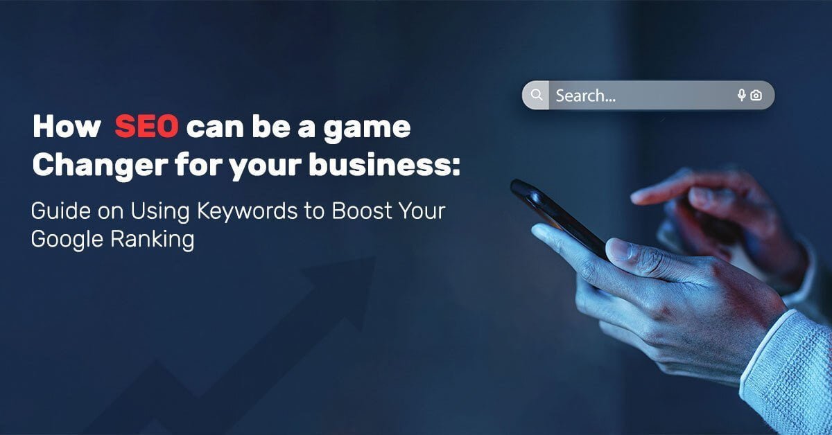 How SEO can be a game Changer for your business A Comprehensive Guide on Using Keywords to Boost Your Google Ranking- frdstudio