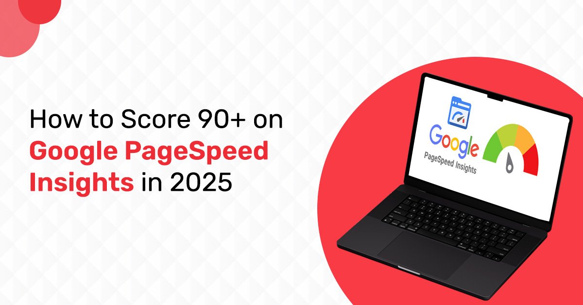 How to Score 90+ on Google PageSpeed Insights in 2025