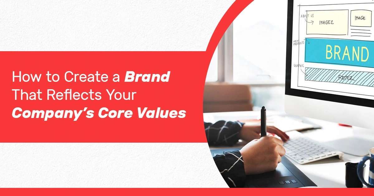 How to Create a Brand That Reflects Your Company’s Core Values